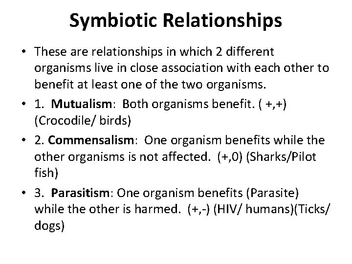 Symbiotic Relationships • These are relationships in which 2 different organisms live in close