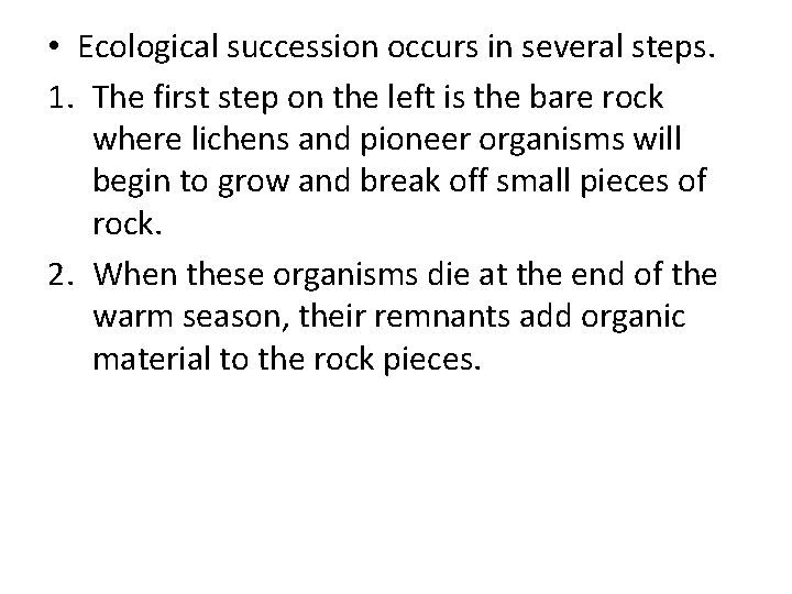  • Ecological succession occurs in several steps. 1. The first step on the