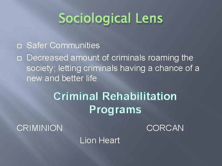 Sociological Lens Safer Communities Decreased amount of criminals roaming the society; letting criminals having