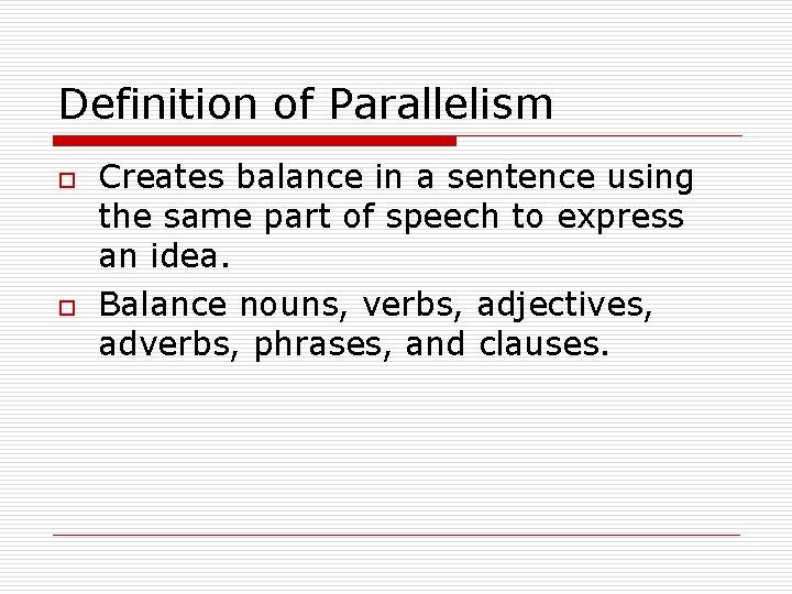 Definition of Parallelism o o Creates balance in a sentence using the same part