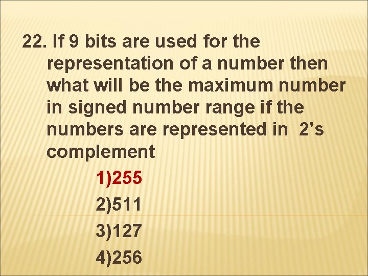 22. If 9 bits are used for the representation of a number then what