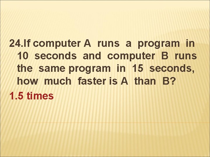 24. If computer A runs a program in 10 seconds and computer B runs