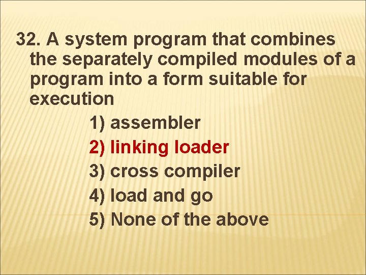 32. A system program that combines the separately compiled modules of a program into