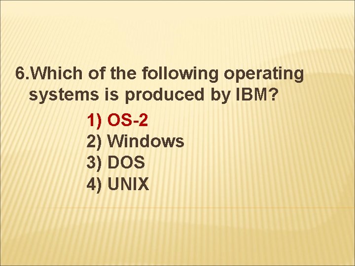 6. Which of the following operating systems is produced by IBM? 1) OS-2 2)