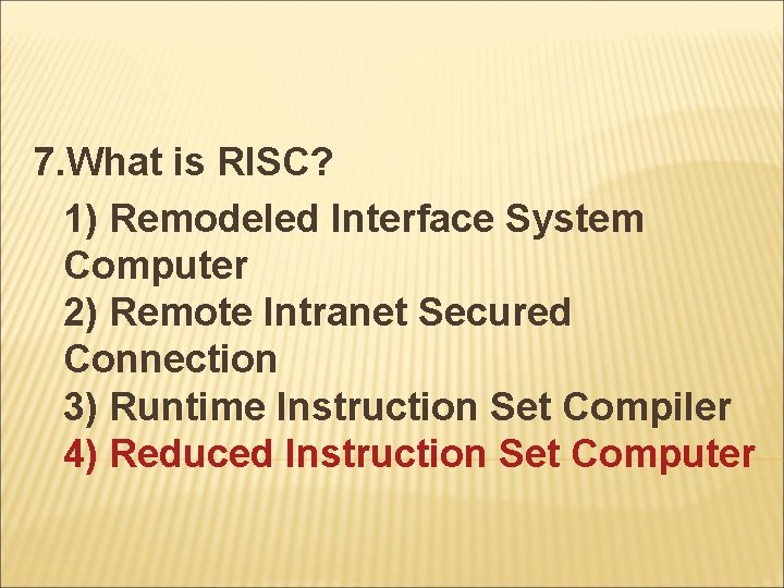 7. What is RISC? 1) Remodeled Interface System Computer 2) Remote Intranet Secured Connection