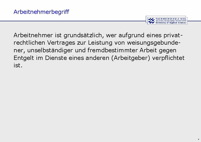 Arbeitnehmerbegriff Arbeitnehmer ist grundsätzlich, wer aufgrund eines privatrechtlichen Vertrages zur Leistung von weisungsgebundener, unselbständiger