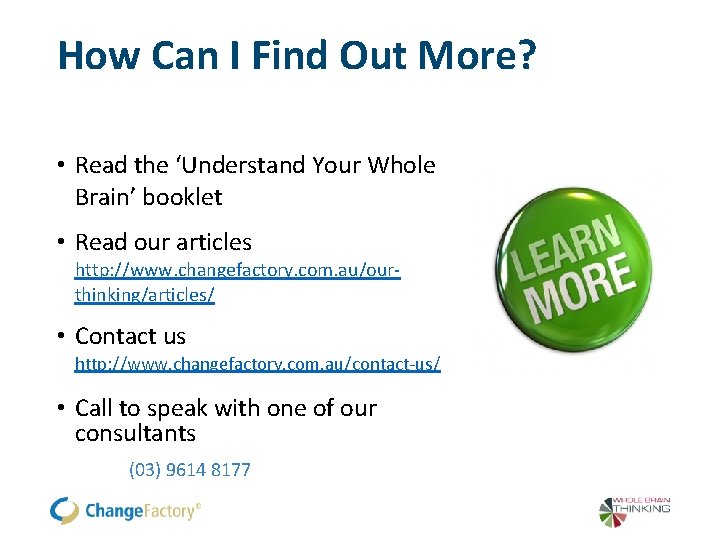 How Can I Find Out More? • Read the ‘Understand Your Whole Brain’ booklet How Can I Find Out More? • Read the ‘Understand Your Whole Brain’ booklet