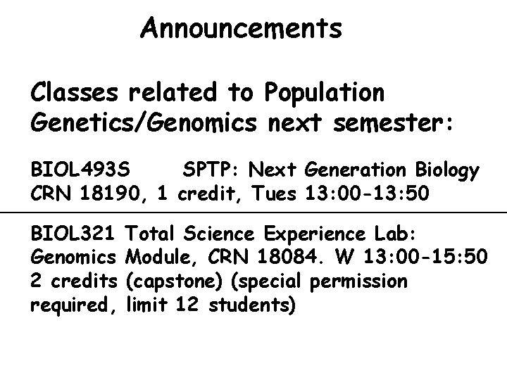 Announcements Classes related to Population Genetics/Genomics next semester: BIOL 493 S SPTP: Next Generation