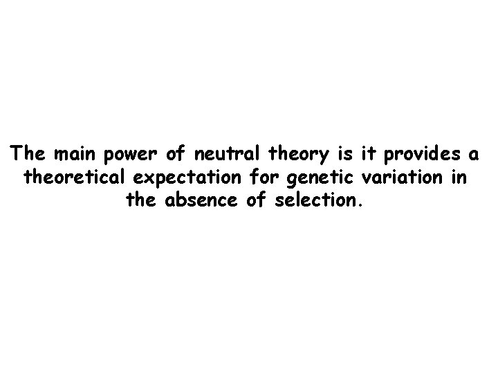 The main power of neutral theory is it provides a theoretical expectation for genetic