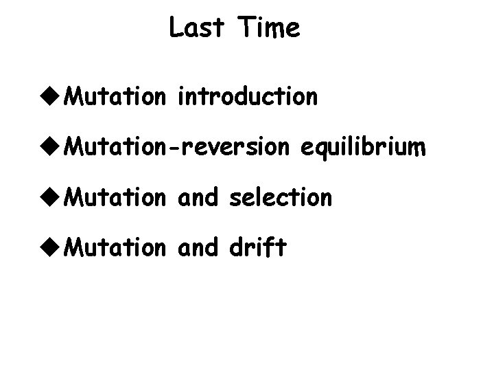 Last Time u. Mutation introduction u. Mutation-reversion equilibrium u. Mutation and selection u. Mutation