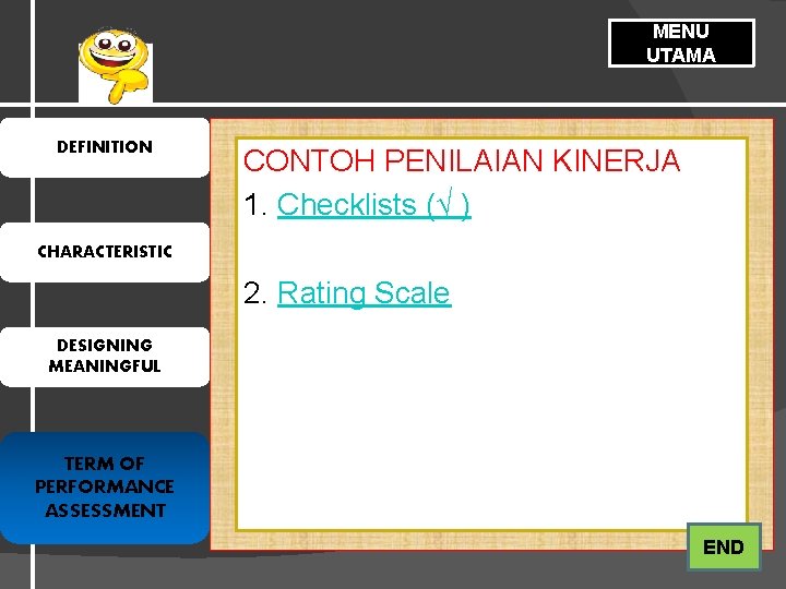 MENU UTAMA DEFINITION CONTOH PENILAIAN KINERJA 1. Checklists (√ ) CHARACTERISTIC 2. Rating Scale