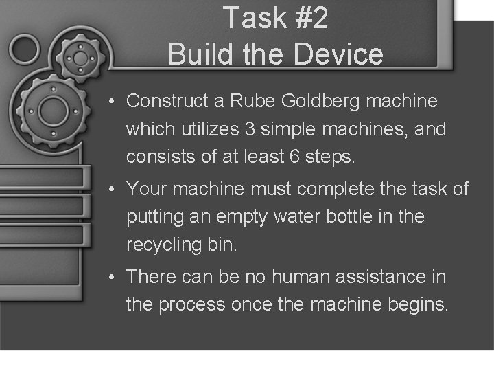 Task #2 Build the Device • Construct a Rube Goldberg machine which utilizes 3