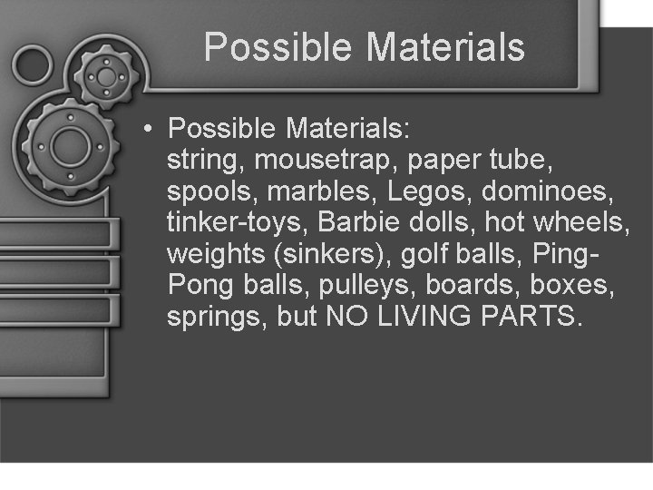 Possible Materials • Possible Materials: string, mousetrap, paper tube, spools, marbles, Legos, dominoes, tinker-toys,