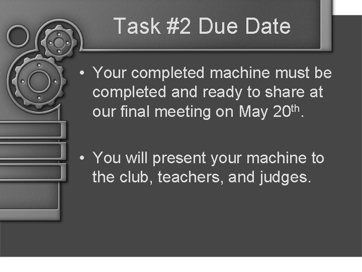 Task #2 Due Date • Your completed machine must be completed and ready to