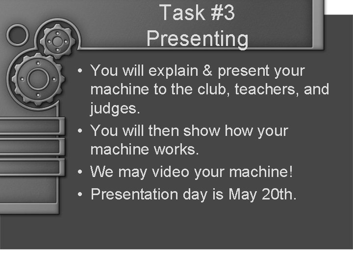 Task #3 Presenting • You will explain & present your machine to the club,