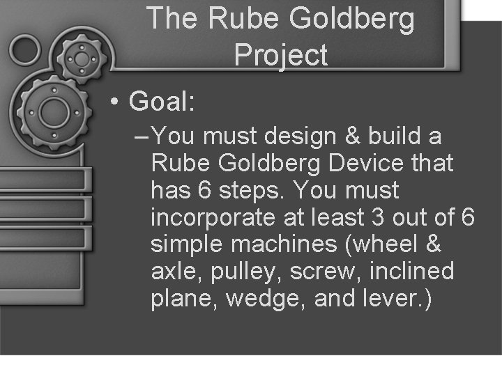 The Rube Goldberg Project • Goal: – You must design & build a Rube