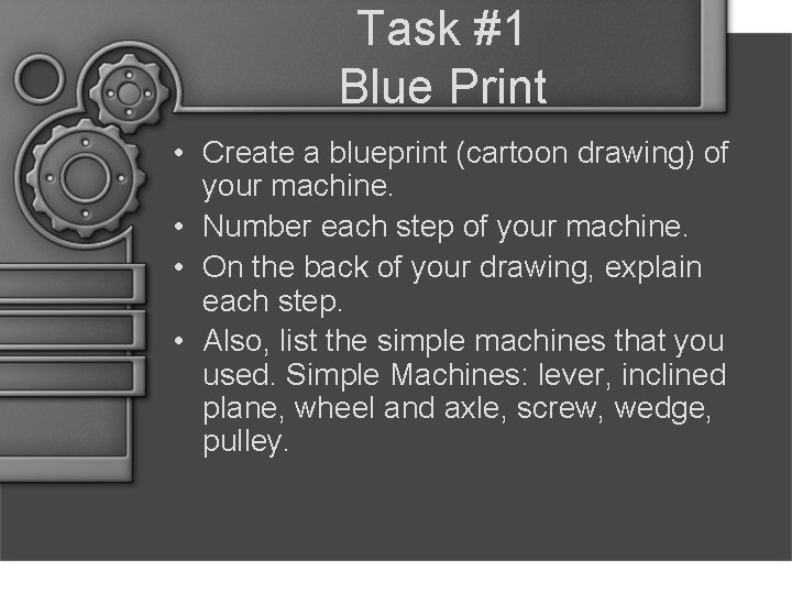 Task #1 Blue Print • Create a blueprint (cartoon drawing) of your machine. •