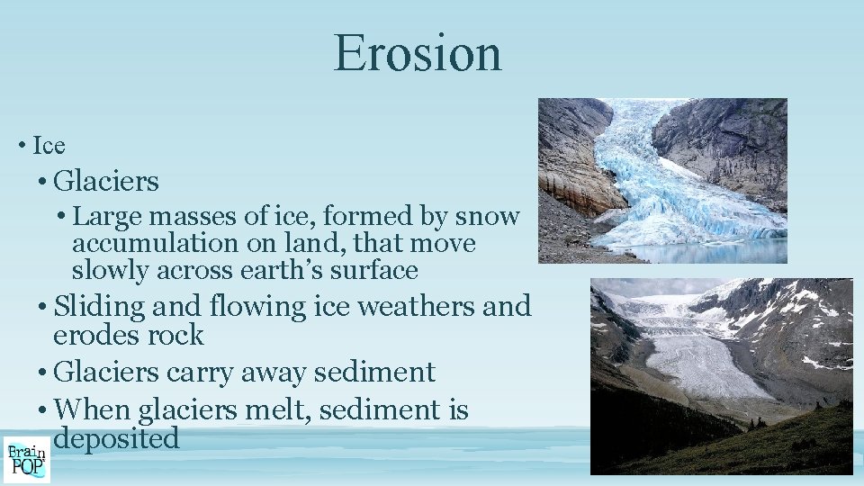 Erosion • Ice • Glaciers • Large masses of ice, formed by snow accumulation