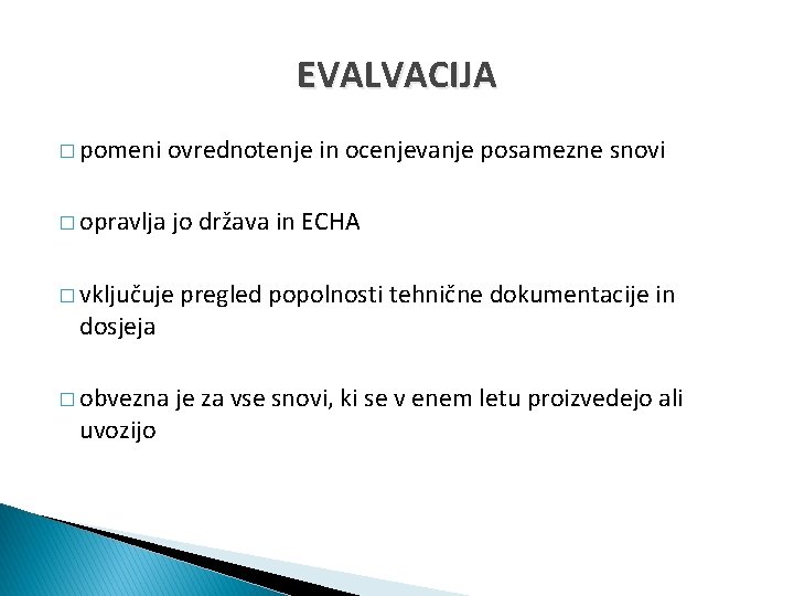 EVALVACIJA � pomeni ovrednotenje in ocenjevanje posamezne snovi � opravlja jo država in ECHA