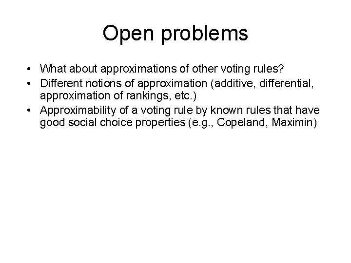 Open problems • What about approximations of other voting rules? • Different notions of