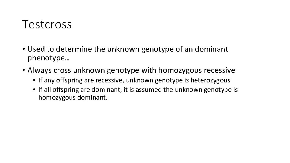 Testcross • Used to determine the unknown genotype of an dominant phenotype… • Always