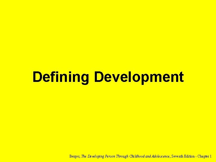 Defining Development Berger, The Developing Person Through Childhood and Adolescence, Seventh Edition - Chapter Defining Development Berger, The Developing Person Through Childhood and Adolescence, Seventh Edition - Chapter