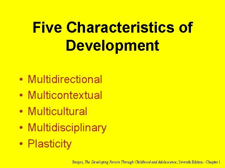 Five Characteristics of Development • • • Multidirectional Multicontextual Multicultural Multidisciplinary Plasticity Berger, The Five Characteristics of Development • • • Multidirectional Multicontextual Multicultural Multidisciplinary Plasticity Berger, The