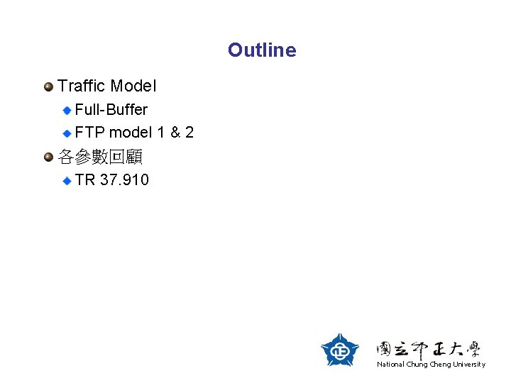 Outline Traffic Model Full-Buffer FTP model 1 & 2 各參數回顧 TR 37. 910 National
