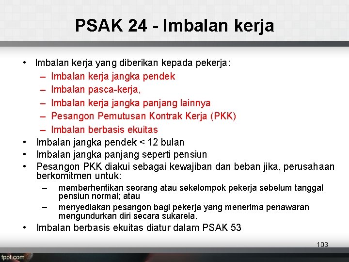 PSAK 24 - Imbalan kerja • Imbalan kerja yang diberikan kepada pekerja: – Imbalan