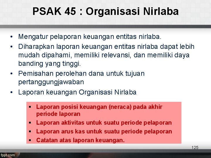 PSAK 45 : Organisasi Nirlaba • Mengatur pelaporan keuangan entitas nirlaba. • Diharapkan laporan