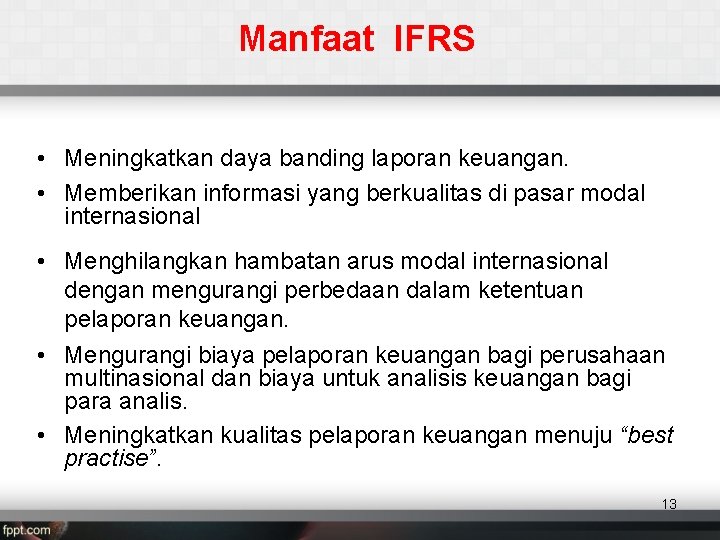 Manfaat IFRS • Meningkatkan daya banding laporan keuangan. • Memberikan informasi yang berkualitas di