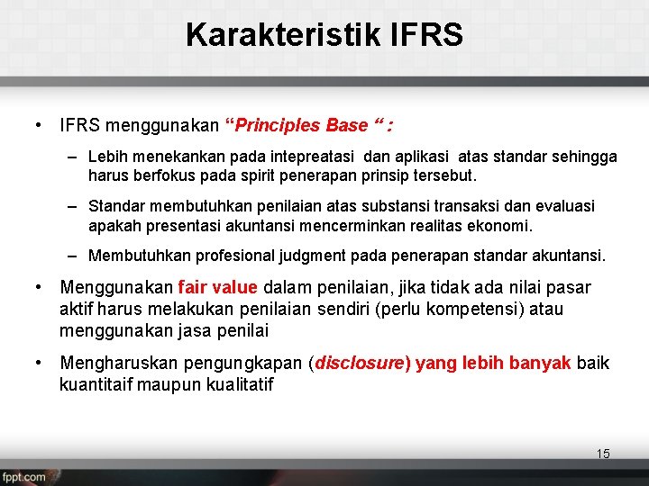 Karakteristik IFRS • IFRS menggunakan “Principles Base “ : – Lebih menekankan pada intepreatasi