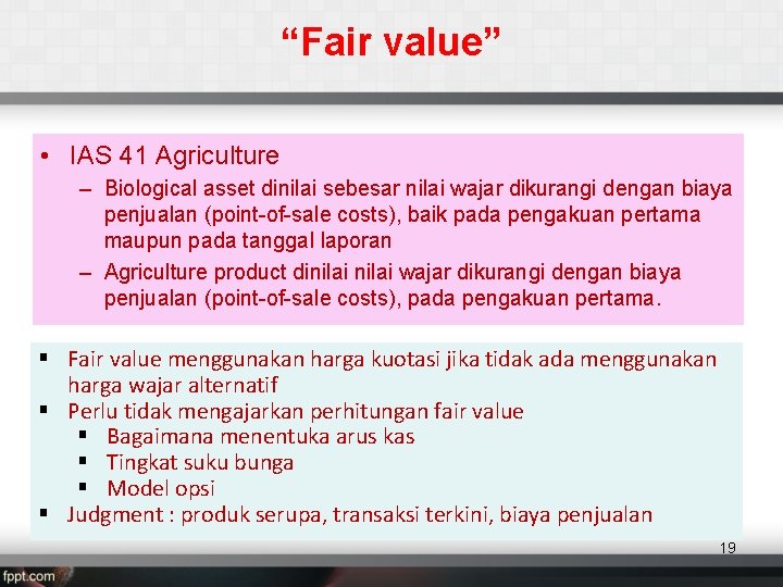 “Fair value” • IAS 41 Agriculture – Biological asset dinilai sebesar nilai wajar dikurangi