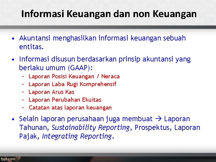 Informasi Keuangan dan non Keuangan • Akuntansi menghasilkan informasi keuangan sebuah entitas. • Informasi