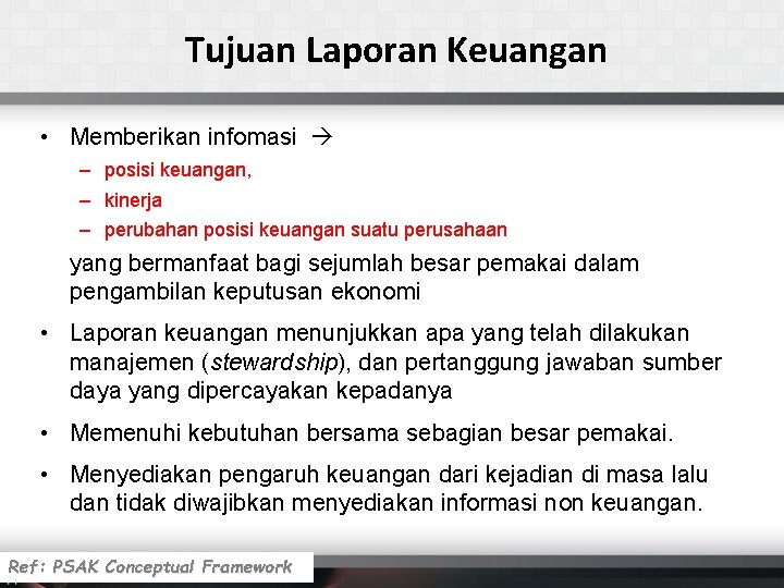 Tujuan Laporan Keuangan • Memberikan infomasi – posisi keuangan, – kinerja – perubahan posisi