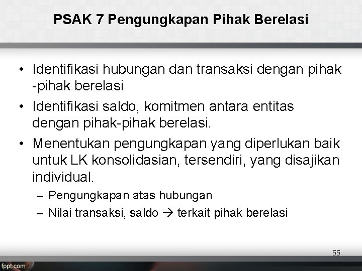 PSAK 7 Pengungkapan Pihak Berelasi • Identifikasi hubungan dan transaksi dengan pihak -pihak berelasi