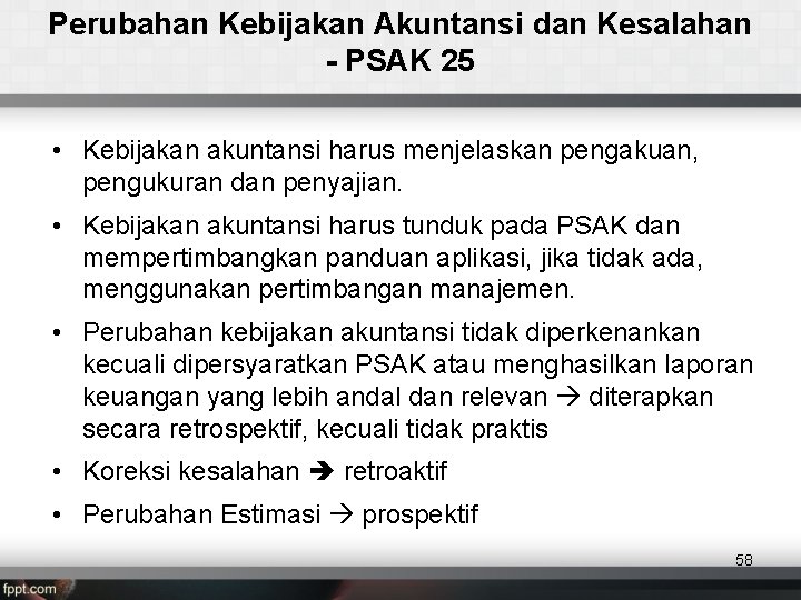 Perubahan Kebijakan Akuntansi dan Kesalahan - PSAK 25 • Kebijakan akuntansi harus menjelaskan pengakuan,