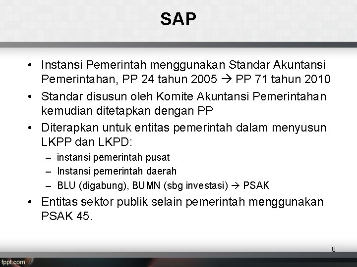 SAP • Instansi Pemerintah menggunakan Standar Akuntansi Pemerintahan, PP 24 tahun 2005 PP 71