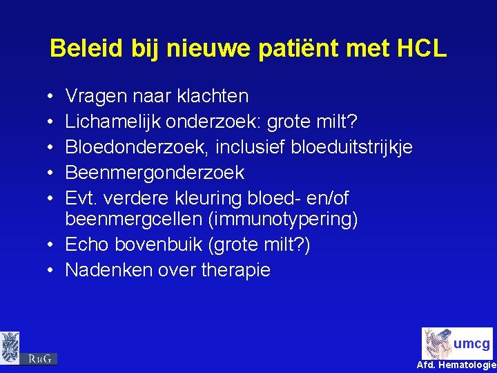Beleid bij nieuwe patiënt met HCL • • • Vragen naar klachten Lichamelijk onderzoek: