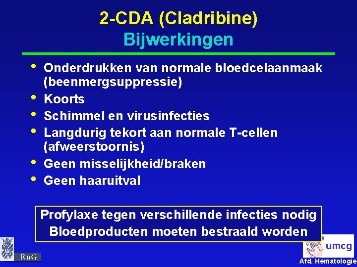 2 -CDA (Cladribine) Bijwerkingen • • • Onderdrukken van normale bloedcelaanmaak (beenmergsuppressie) Koorts Schimmel