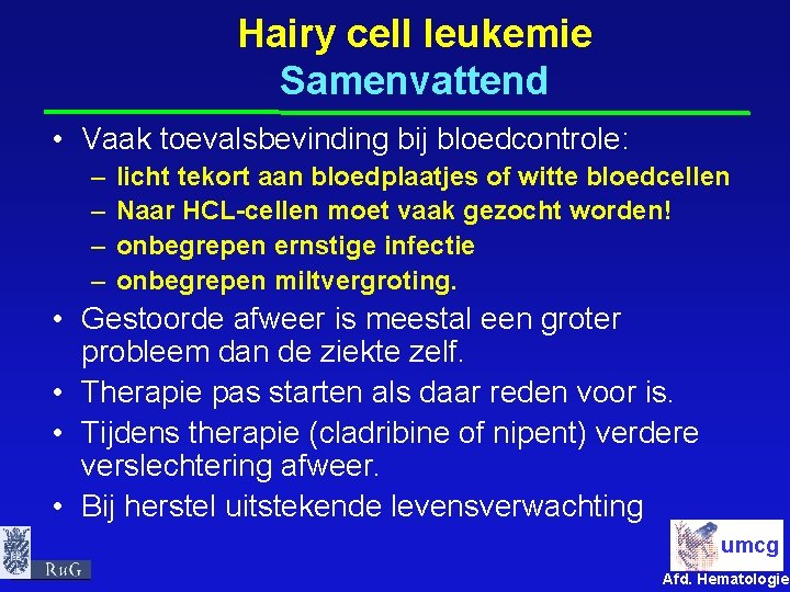 Hairy cell leukemie Samenvattend • Vaak toevalsbevinding bij bloedcontrole: – – licht tekort aan