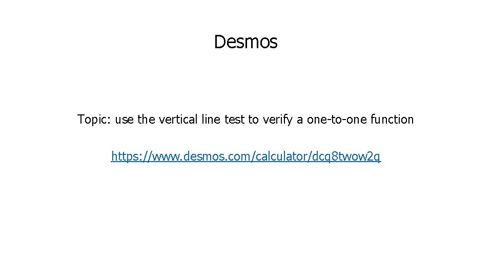 Desmos Topic: use the vertical line test to verify a one-to-one function https: //www.