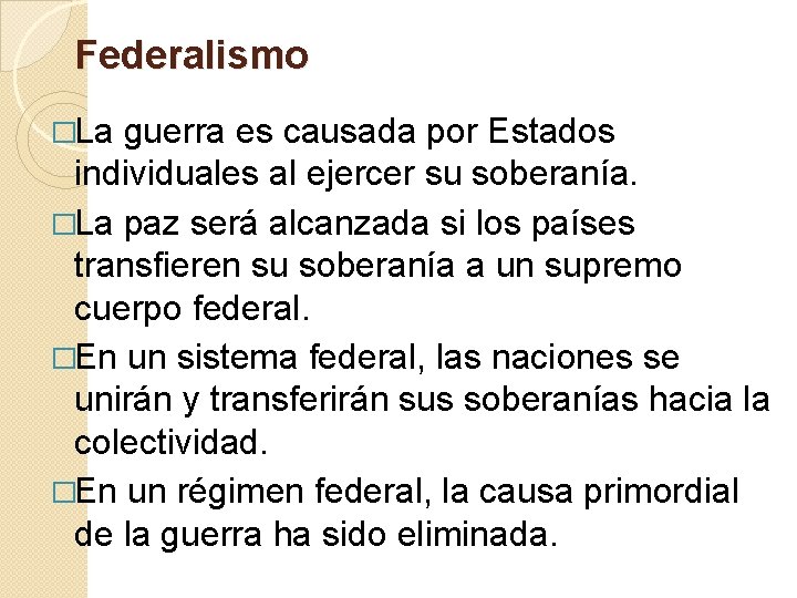 Federalismo �La guerra es causada por Estados individuales al ejercer su soberanía. �La paz