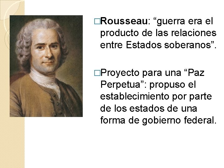 �Rousseau: “guerra el producto de las relaciones entre Estados soberanos”. �Proyecto para una “Paz