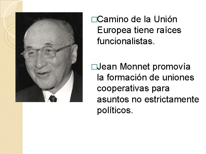 �Camino de la Unión Europea tiene raíces funcionalistas. �Jean Monnet promovía la formación de