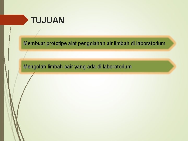 TUJUAN Membuat prototipe alat pengolahan air limbah di laboratorium Mengolah limbah cair yang ada