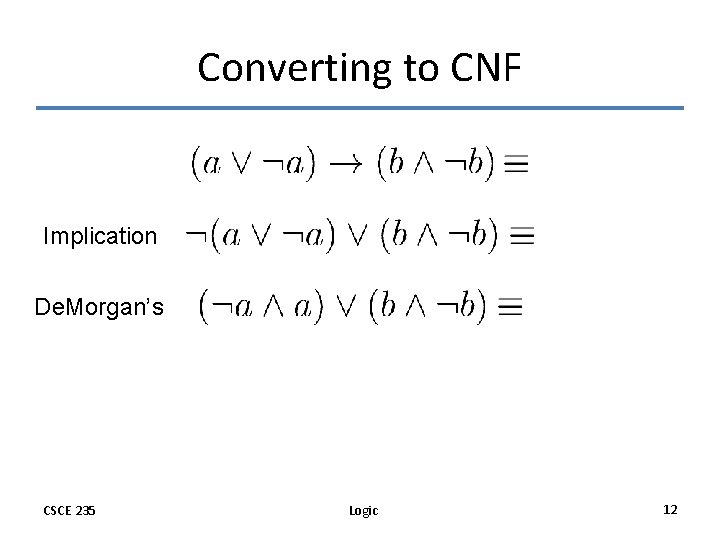 Converting to CNF Implication De. Morgan’s CSCE 235 Logic 12 