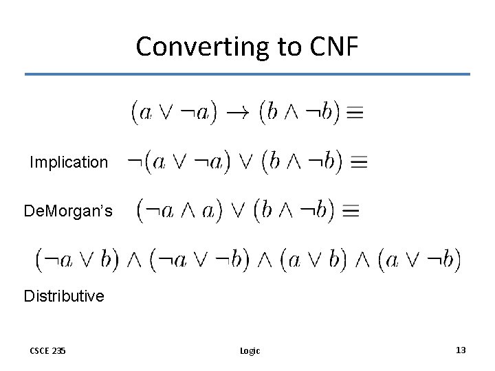Converting to CNF Implication De. Morgan’s Distributive CSCE 235 Logic 13 