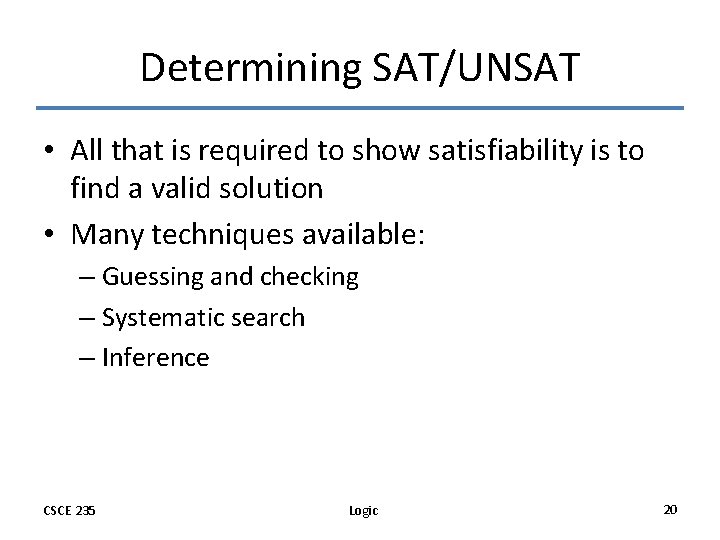 Determining SAT/UNSAT • All that is required to show satisfiability is to find a