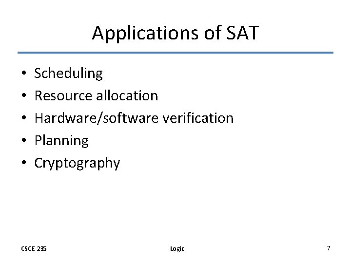 Applications of SAT • • • Scheduling Resource allocation Hardware/software verification Planning Cryptography CSCE